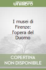 I musei di Firenze: l'opera del Duomo libro