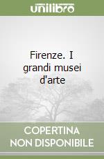 Firenze. I grandi musei d'arte libro