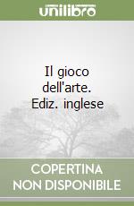 Il gioco dell'arte. Ediz. inglese libro