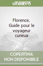 Florence. Guide pour le voyageur curieux libro