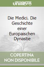 Die Medici. Die Geschichte einer Europaischen Dynastie libro