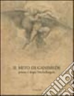 Il mito di Ganimede prima e dopo Michelangelo. Catalogo della mostra (Firenze, 18 giugno-30 settembre 2002) libro