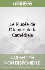 Le Musée de l'Oeuvre de la Cathédrale libro