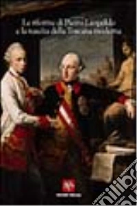 Le riforme di Pietro Leopoldo e la nascita della Toscana moderna libro