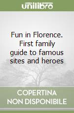 Fun in Florence. First family guide to famous sites and heroes libro