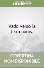 Vado verso la terra nuova libro