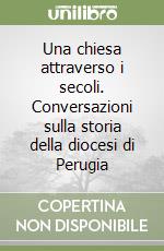 Una chiesa attraverso i secoli. Conversazioni sulla storia della diocesi di Perugia (2) libro