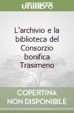 L'archivio e la biblioteca del Consorzio bonifica Trasimeno libro