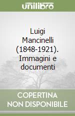 Luigi Mancinelli (1848-1921). Immagini e documenti libro