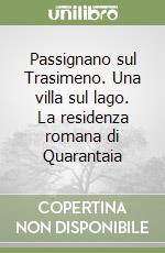 Passignano sul Trasimeno. Una villa sul lago. La residenza romana di Quarantaia libro