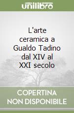 L'arte ceramica a Gualdo Tadino dal XIV al XXI secolo libro