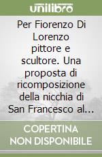 Per Fiorenzo Di Lorenzo pittore e scultore. Una proposta di ricomposizione della nicchia di San Francesco al Prato a Perugia e altre novità libro