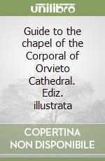 Guide to the chapel of the Corporal of Orvieto Cathedral. Ediz. illustrata libro