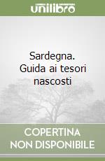 Sardegna. Guida ai tesori nascosti libro