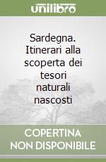 Sardegna. Itinerari alla scoperta dei tesori naturali nascosti libro