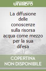 La diffusione delle conoscenze sulla risorsa acqua come mezzo per la sua difesa