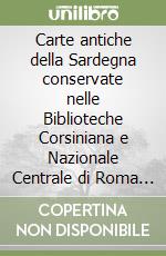 Carte antiche della Sardegna conservate nelle Biblioteche Corsiniana e Nazionale Centrale di Roma (secoli XV-XVII) libro