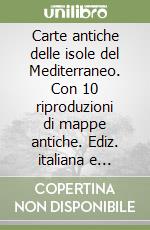 Carte antiche delle isole del Mediterraneo. Con 10 riproduzioni di mappe antiche. Ediz. italiana e inglese libro