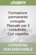 Formazione permanente coniugale. Manuale per il consulente. Con cassetta libro