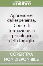 Apprendere dall'esperienza. Corso di formazione in psicologia della famiglia