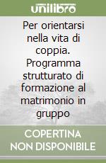 Per orientarsi nella vita di coppia. Programma strutturato di formazione al matrimonio in gruppo (2) libro