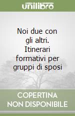 Noi due con gli altri. Itinerari formativi per gruppi di sposi libro