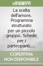 La scelta dell'amore. Programma strutturato per un piccolo gruppo. Schede per i partecipanti. Programma formativo per fidanzati libro