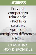 Prova di competenza relazionale. «Profilo di sé-altri», «profilo di somiglianza-differenza» e altri strumenti valutativi. Manuale di istruzione libro