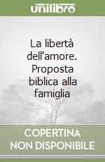 La libertà dell'amore. Proposta biblica alla famiglia libro