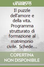 Il puzzle dell'amore e della vita. Programma strutturato di formazione al matrimonio civile. Schede di lavoro libro