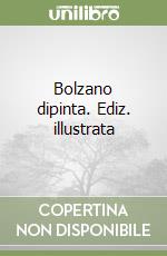 Bolzano dipinta. Ediz. illustrata libro