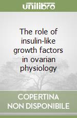 The role of insulin-like growth factors in ovarian physiology