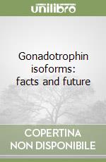 Gonadotrophin isoforms: facts and future libro