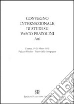 Vasco Pratolini. Atti del Convegno internazionale di studi (Firenze, 19-21 marzo 1992) libro