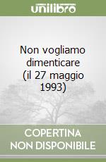 Non vogliamo dimenticare (il 27 maggio 1993) libro