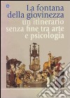 La fontana della giovinezza. Un itinerario senza fine tra arte e psicologia libro di Berruti P. (cur.)