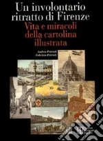 Un involontario ritratto di Firenze. Vita e miracoli della cartolina illustrata libro