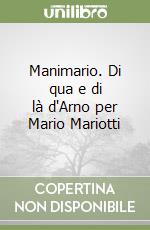 Manimario. Di qua e di là d'Arno per Mario Mariotti libro