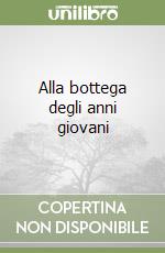 Alla bottega degli anni giovani libro