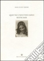 Diocesi di Fiesole. Quattro crocifissi lignei restaurati libro