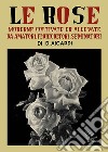 Le rose moderne, coltivate ed allevate da amatori, floricoltori, seminatori. Ediz. illustrata libro