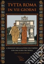 Tutta Roma in VII giorni. A passeggio nella capitale dell'impero con una guida dell'epoca libro