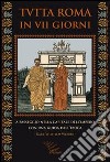 Tutta Roma in VII giorni. A passeggio nella capitale dell'impero con una guida dell'epoca libro di Weeber Karl-Wilhelm