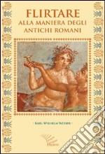 Flirtare alla maniera degli antichi romani libro