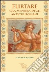 Flirtare alla maniera degli antichi romani libro