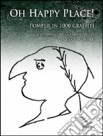 Oh happy place! Pompeii in 1000 graffiti. Ediz. inglese e latina libro