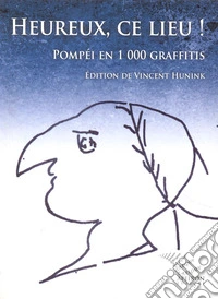 Heureux, ce lieu! Pomp�i en 1000 graffitis. Ediz. francese e latina
