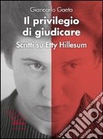 Il privilegio di giudicare. Scritti su Etty Hillesum libro