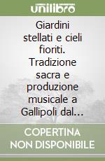 Giardini stellati e cieli fioriti. Tradizione sacra e produzione musicale a Gallipoli dal XVI al XIX secolo