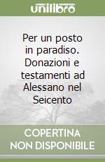 Per un posto in paradiso. Donazioni e testamenti ad Alessano nel Seicento